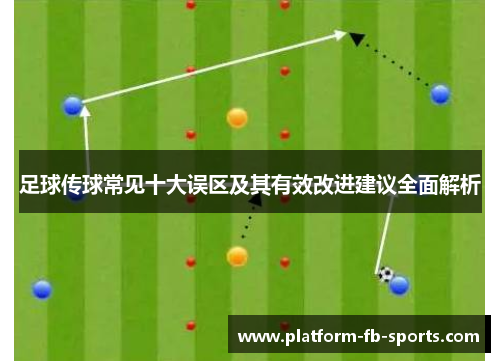 足球传球常见十大误区及其有效改进建议全面解析 足球传球常见十大误区及其有效改进建议全面解析