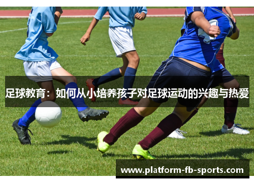 足球教育:如何从小培养孩子对足球运动的兴趣与热爱