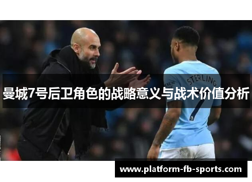 曼城7号后卫角色的战略意义与战术价值分析 曼城7号后卫角色的战略意义与战术价值分析