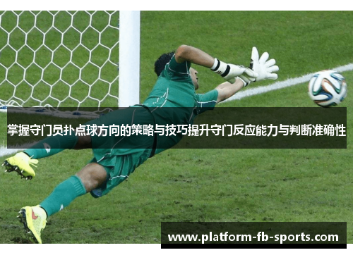 掌握守门员扑点球方向的策略与技巧提升守门反应能力与判断准确性