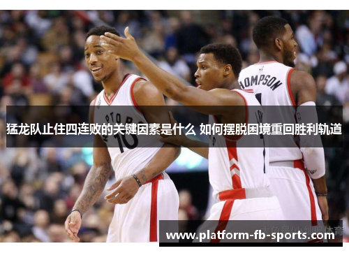 猛龙队止住四连败的关键因素是什么 如何摆脱困境重回胜利轨道