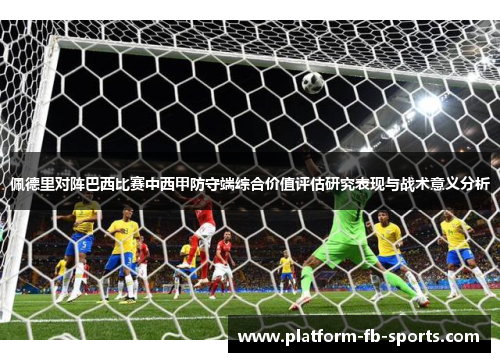 佩德里对阵巴西比赛中西甲防守端综合价值评估研究表现与战术意义分析 佩德里对阵巴西比赛中西甲防守端综合价值评估研究表现与战术意义分析