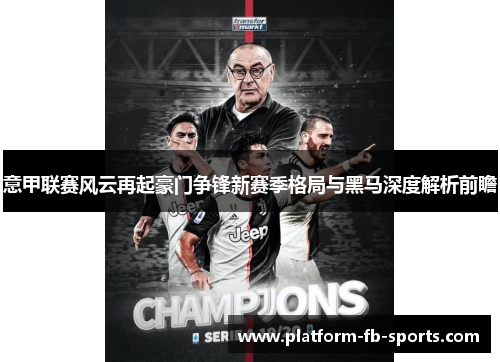 意甲联赛风云再起豪门争锋新赛季格局与黑马深度解析前瞻