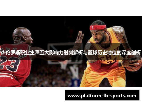 杰伦罗斯职业生涯五大影响力时刻解析与篮球历史地位的深度剖析