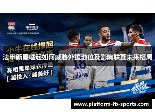法甲新星崛起如何威胁外援地位及影响联赛未来格局